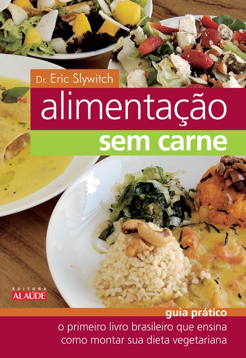 Alimentação sem Carne - O primeiro livro brasileiro que ensina como montar sua dieta vegetariana